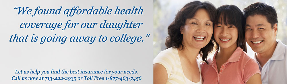 &quot;We found affordable health coverage for our daughter that is going away to college.&quot; Call 713-422-2935
