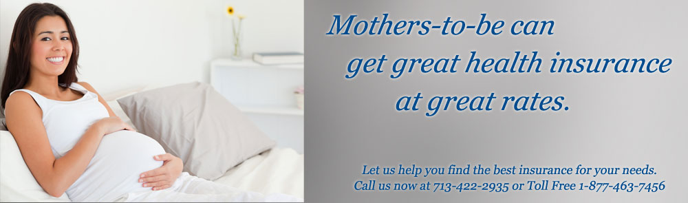 Mothers-to-be can obtain great health insurance at great rates. Call 713-422-2935