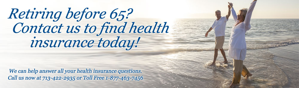 Retiring before 65?  Contact us to find health insurance today! 713-422-2935