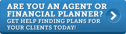 Are you an Agent or Financial Planner?  Get help Finding Plans for your Clients Today!
